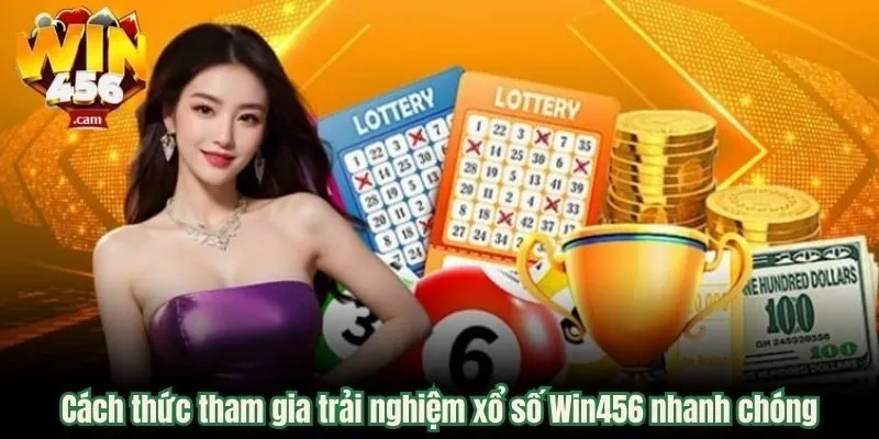 Cách thức tham gia trải nghiệm xổ số Win456 nhanh chóng 