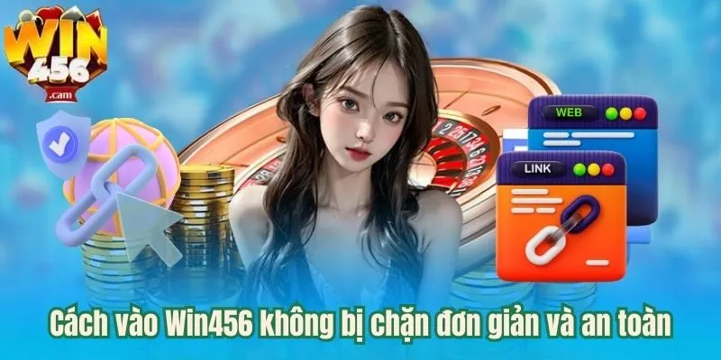 Cách vào win456 không bị chặn đơn giản