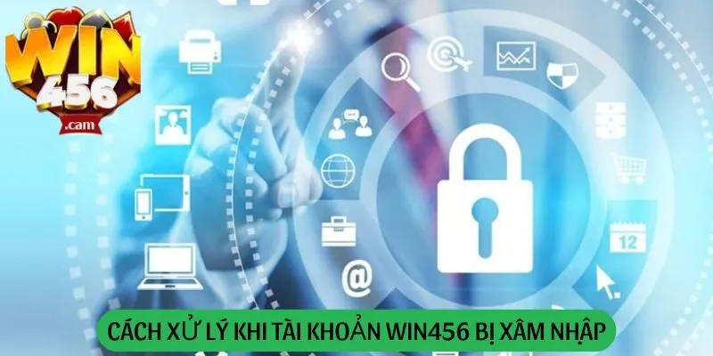 Cách xử lý khi tài khoản win456 bị xâm nhập