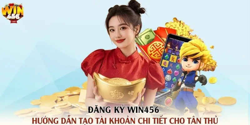 Đăng Ký Win456 – Hướng Dẫn Tạo Tài Khoản Chi Tiết Cho Tân Thủ