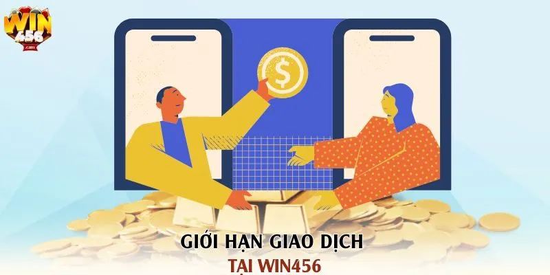 Giới hạn giao dịch tại win456