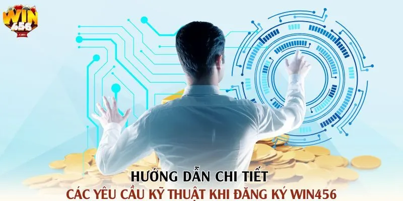 Hướng dẫn chi tiết các yêu cầu kỹ thuật khi đăng ký Win456