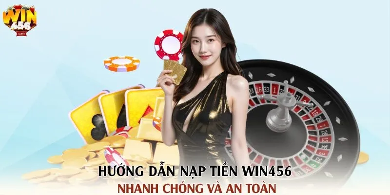 Hướng dẫn nạp tiền Win456 nhanh chóng và an toàn