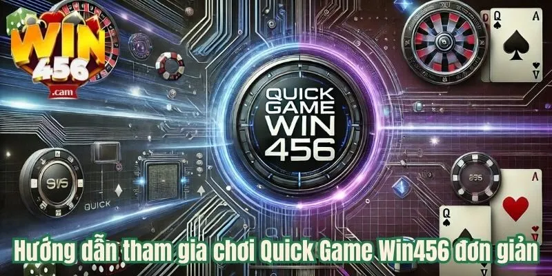 Hướng dẫn tham gia chơi Quick Game Win456 đơn giản 