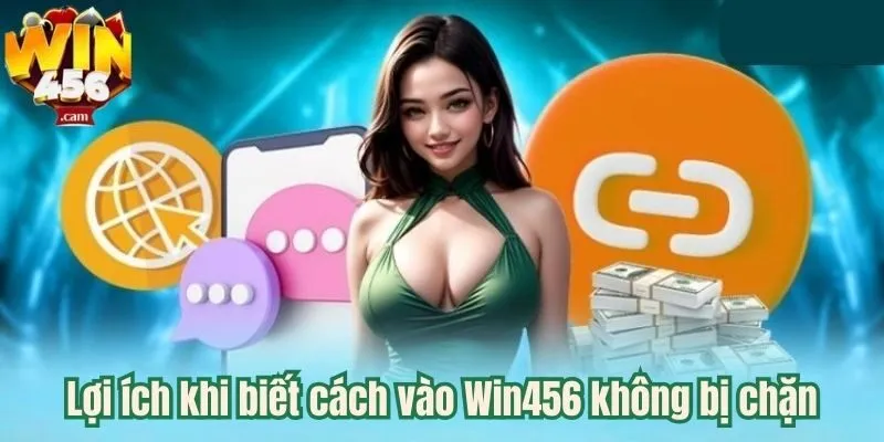 Lợi ích khi biết cách vào win456