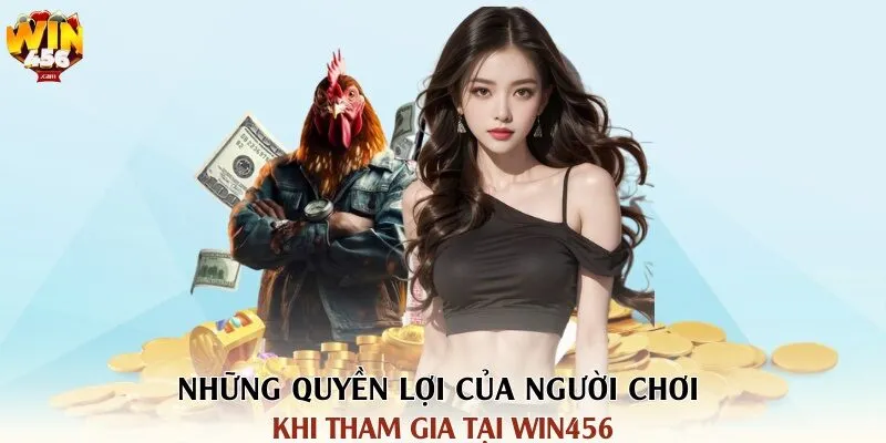 Những quyền lợi của người chơi khi tham gia tại Win456