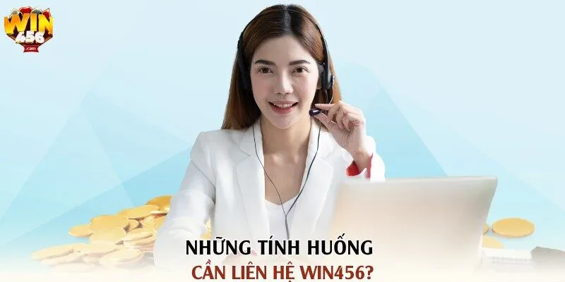 Những tính huống cần liên hệ WIN456?