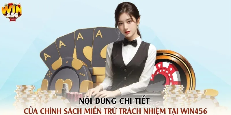 Nội dung chi tiết của chính sách miễn trừ trách nhiệm tại Win456