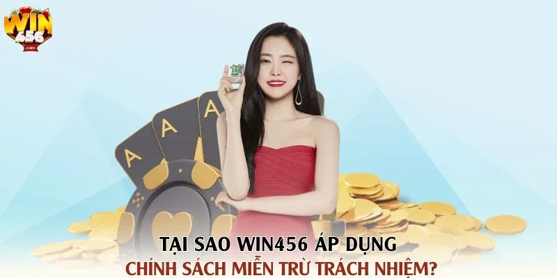 Tại sao Win456 áp dụng chính sách miễn trừ trách nhiệm?