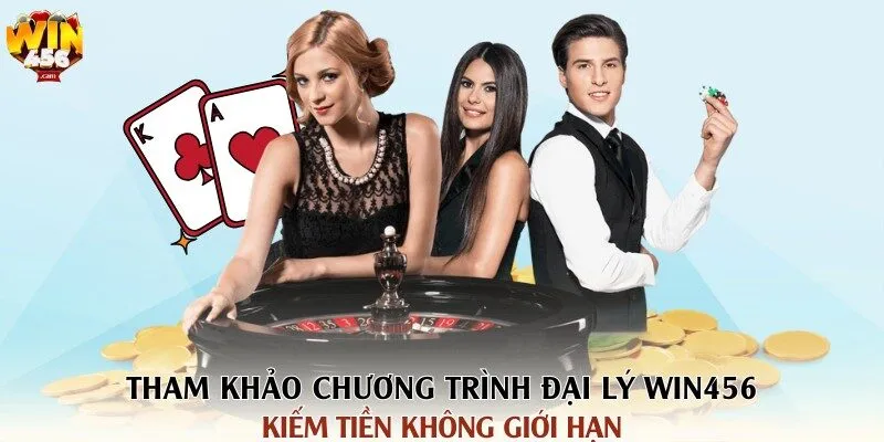 Tham khảo chương trình đại lý Win456 - kiếm tiền không giới hạn