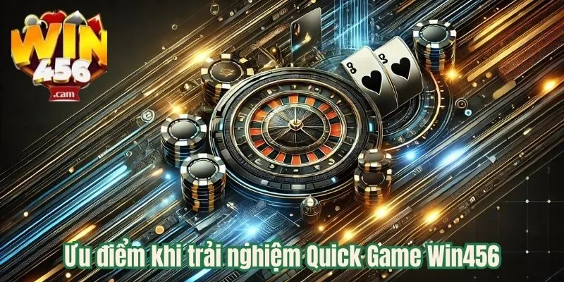 Ưu điểm khi trải nghiệm Quick Game Win456 